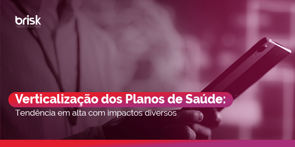 Verticalizacao dos Planos de Saude Tendencia em alta com impactos diversos Verticalização dos Planos de Saúde: Tendência em alta com impactos diversos
